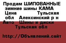 Продам ШИПОВАННЫЕ зимние шины КАМА  › Цена ­ 10 000 - Тульская обл., Алексинский р-н Авто » Шины и диски   . Тульская обл.